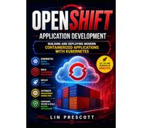 OpenShift Application Development: Building and Deploying Modern Containerized Applications with Kubernetes: 1 (The OpenShift Application Development & Engineering Series)
