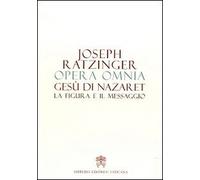 Opera omnia di Joseph Ratzinger. Gesù di Nazaret la figura e il messaggio (Vol. 6)