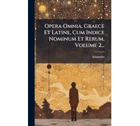 Opera Omnia, Graece Et Latine, Cum Indice Nominum Et Rerum, Volume 2...