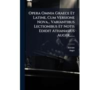Opera Omnia Graece Et Latine, Cum Versione Nova... Variantibus Lectionibus Et Notis Edidit Athanasius Auger, ......