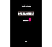 Opera Omnia vol. 8 (Volumi "Opera Omnia" di Aroldo Lattarulo)