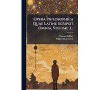 Opera Philosophica Quae Latine Scripsit Omnia, Volume 3...