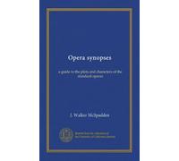Opera synopses: a guide to the plots and characters of the standard operas