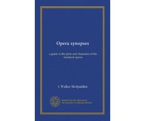 Opera synopses: a guide to the plots and characters of the standard operas