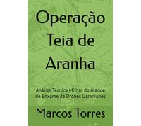 Operação Teia de Aranha: Análise Técnica Militar do Ataque de Enxame de Drones Ucranianos