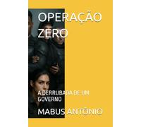 OPERAÇÃO ZERO: A DERRUBADA DE UM GOVERNO