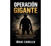 OPERACION GIGANTE: PROTOCOLOS DE UN CENTINELA PARA DOMINAR EL CAOS Y CONQUISTAR SU DESTINO (METODO CENTINELA .CRECIMIENTO PERSONAL , SUPERVIVENCIA Y EXITO EN TIEMPO DE CRISIS)