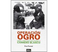 Operación Ogro. Cómo Y Por Qué Ejecutamos A Carrero Blanco
