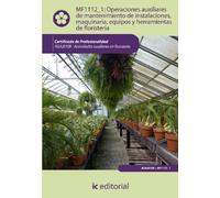Operaciones auxiliares de mantenimiento de instalaciones, maquinaria, equipos y herramientas de floristería. AGAJ0108 - Actividades auxiliares en floristería (SIN COLECCION)