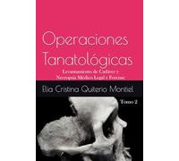 Operaciones Tanatológicas: Tomo 2 Levantamiento de Cadáver y Necropsia Médico Legal y Forense