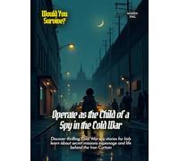 Operate as the Child of a Spy in the Cold War: Discover thrilling Cold War spy stories for kids learn about secret missions espionage and life behind the Iron Curtain (Book for Curious Kids)