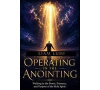 OPERATING IN THE ANOINTING: Walking in the Power, Presence, and Purpose of the Holy Spirit