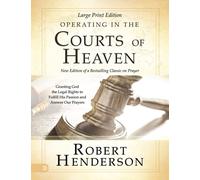 Operating in the Courts of Heaven (Revised and Expanded) (Large Print Edition): Granting God the Legal Rights to Fulfill His Passion and Answer Our Prayers
