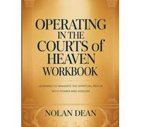 Operating in the Courts of Heaven Workbook: Learning To Navigate The Spiritual Realm With Power And Wisdom