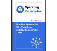 Operating Kubernetes: How Real Systems Fail, Why They Break, and How Engineers Fix Them