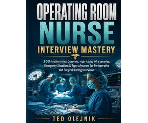 Operating Room Nurse Interview Mastery: 300 Real Interview Questions, High-Acuity OR Scenarios, Emergency Situations & Expert Answers for ... (Nursing Interview & Clinical Mastery Series)