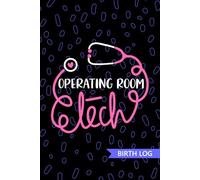 Operating Room Tech - Birth Log: Keepsake Birth Log Book for All Birth Workers, Operating Room Technician, Future Perioperative Technician Practitioner, and Technologist Student Gift
