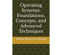Operating Systems: Foundations, Concepts, and Advanced Techniques