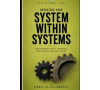 OPERATING YOUR SYSTEM WITHIN SYSTEMS: How to Navigate, Protect, and Advance Within Systems Larger Than Yourself (H.A.S.E. Public Manuals)