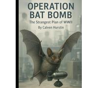Operation Bat Bomb: The Strangest Plan of WWII (Everything World War 2 - WWII)
