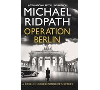Operation Berlin: A BRAND NEW post-war mystery from Sunday Times bestselling author Michael Ridpath (The Foreign Correspondent Series, 1)