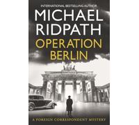 Operation Berlin: A BRAND NEW post-war mystery from Sunday Times bestselling author Michael Ridpath (The Foreign Correspondent Series, 1)