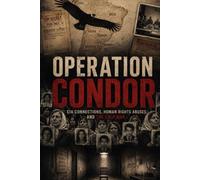 Operation Condor: The Secret War of South America's Military Dictatorships: CIA Connections, Human Rights Abuses, and the Cold War Hunt for Political Enemies