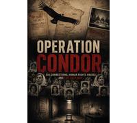 Operation Condor: The Secret War of South America's Military Dictatorships: CIA Connections, Human Rights Abuses, and the Cold War Hunt for Political Enemies