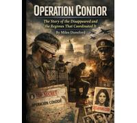 Operation Condor: The Story of the Disappeared and the Regimes That Coordinated It (Zentara Cold War Operations Revealed)