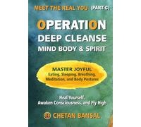 OPERATION DEEP CLEANSE MIND BODY & SPIRIT: Heal Yourself, Awaken Consciousness, and Fly High through Joyful Eating, Sleeping, Meditation, and Body Postures (MEET THE REAL YOU)