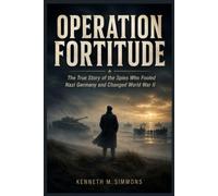 OPERATION FORTITUDE: The True Story of the Spies Who Fooled Nazi Germany and Changed World War II