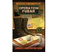 Operation FUBAR: A tactical guide to organizing your documentation for VA disability benefits: 1 (Boots 2 Benefits)