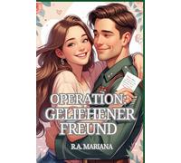 Operation: Geliehener Freund: Eine romantische Militärkomödie über einen Fake-Boyfriend, die schnell eskaliert (Auf Befehl ins Glück)