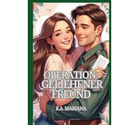 Operation: Geliehener Freund: Eine romantische Militärkomödie über einen Fake-Boyfriend, die schnell eskaliert (Auf Befehl ins Glück)