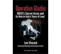 Operation Gladio: NATO's Secret Army and its Role in Italy's Years of Lead: Uncovering the Deep State and the Strategy of Tension