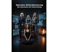 Operation Götterdämmerung: Das Sakrament der Unterwerfung: 10 (Wie die KI das lieben lernte)