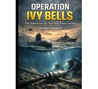 Operation Ivy Bells: America’s Deep-Ocean Wiretap Against the Soviet Navy (Zentara Cold War Operations Revealed)