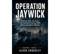 Operation Jaywick: Fourteen Men, the Krait, and Australia’s Daring WWII Raid on Singapore Harbour