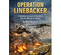 Operation Linebacker: A Definitive Account of America’s Final Air Offensive in Vietnam (Zentara Cold War Operations Revealed)