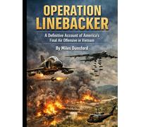 Operation Linebacker: A Definitive Account of America’s Final Air Offensive in Vietnam (Zentara Cold War Operations Revealed)