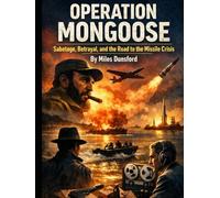 Operation Mongoose: Sabotage, Betrayal, and the Road to the Missile Crisis (Zentara Cold War Operations Revealed)