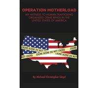 OPERATION MOTHERLOAD: MY WITNESS TO HUMAN TRAFFICKING ORGANIZED CRIME RINGS IN THE UNITED STATES OF AMERICA