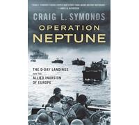 Operation Neptune: The D-Day Landings and the Allied Invasion of Europe