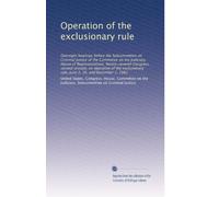 Operation of the exclusionary rule: Oversight hearings before the Subcommittee on Criminal Justice of the Committee on the Judiciary, House of ... rule, June 2, 16, and December 2, 1982