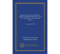 Operation of the new pool plans of orderly development under the Code of fair competition for the petroleum industry (Vol-1): Issued April 1936