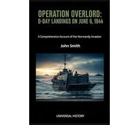 Operation Overlord: D-Day Landings on June 6, 1944: A Comprehensive Account of the Normandy Invasion
