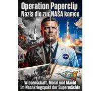 Operation Paperclip: Nazis die zur NASA kamen: Wissenschaft, Moral und Macht im Nachkriegspakt der Supermächte