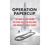 Operation Paperclip: The Dark History Behind the Space Race, the Cold War, and America's Biggest Secret (Secret Missions)