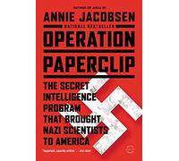 Operation Paperclip: The Secret Intelligence Program That Brought Nazi Scientists to America