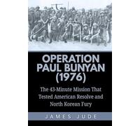 Operation Paul Bunyan (1976): The 43-Minute Mission That Tested American Resolve and North Korean Fury
